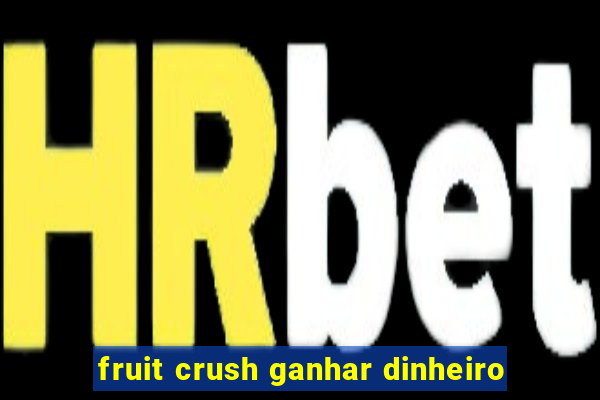 fruit crush ganhar dinheiro